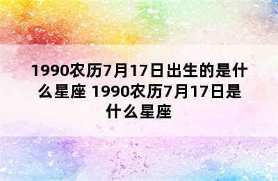 1990农历7月17日出生的是什么星座 1990农历7月17日是什么星座